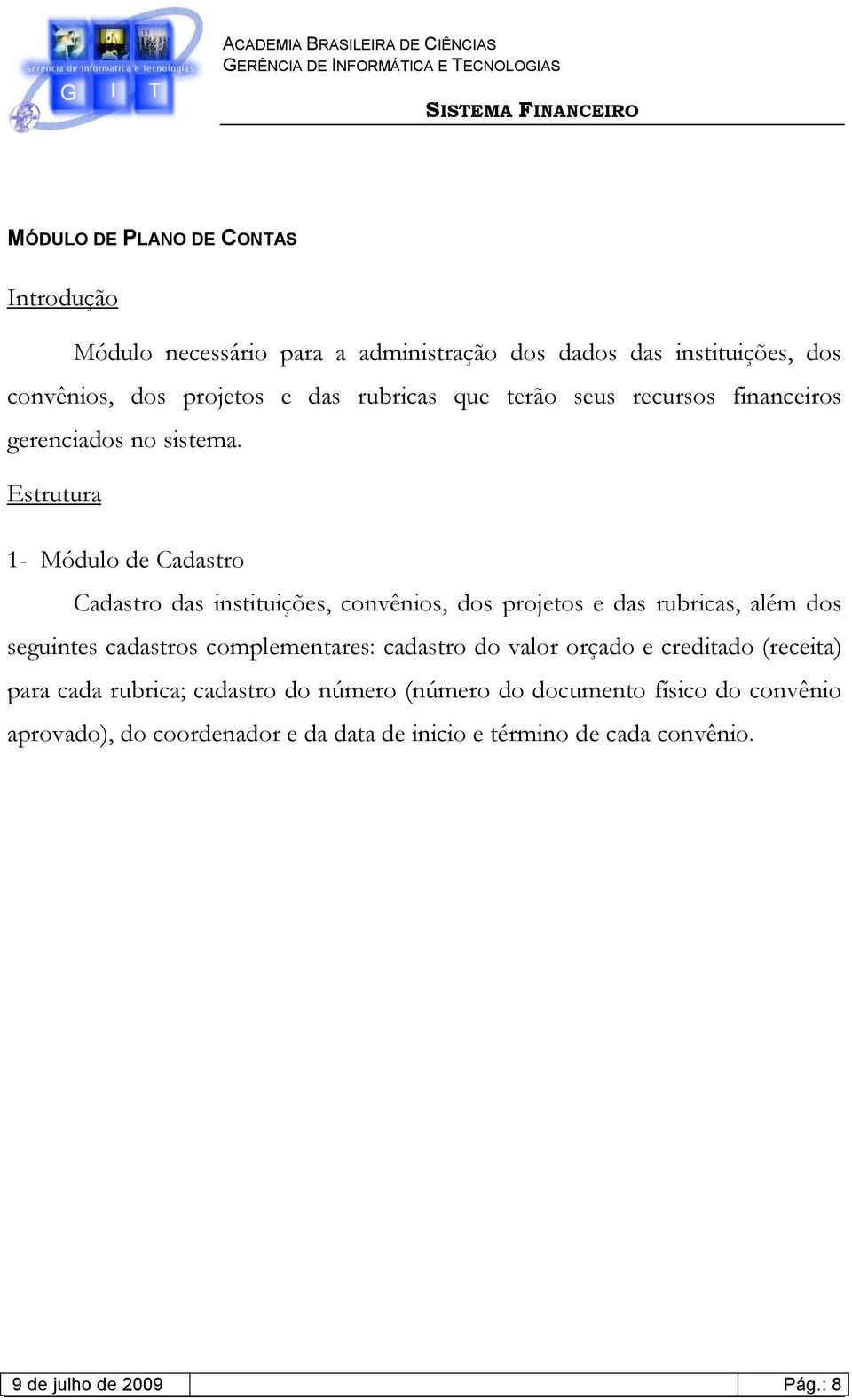 Estrutura 1- Módulo de Cadastro Cadastro das instituições, convênios, dos projetos e das rubricas, além dos seguintes cadastros complementares: