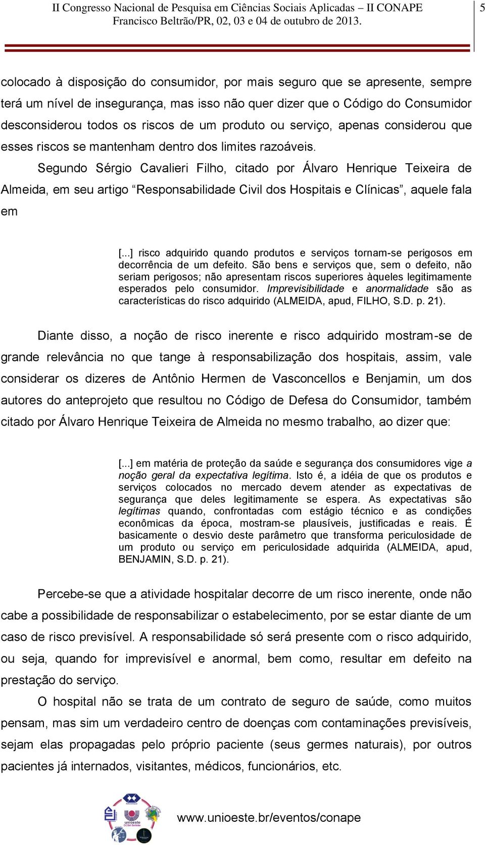 Segundo Sérgio Cavalieri Filho, citado por Álvaro Henrique Teixeira de Almeida, em seu artigo Responsabilidade Civil dos Hospitais e Clínicas, aquele fala em [.