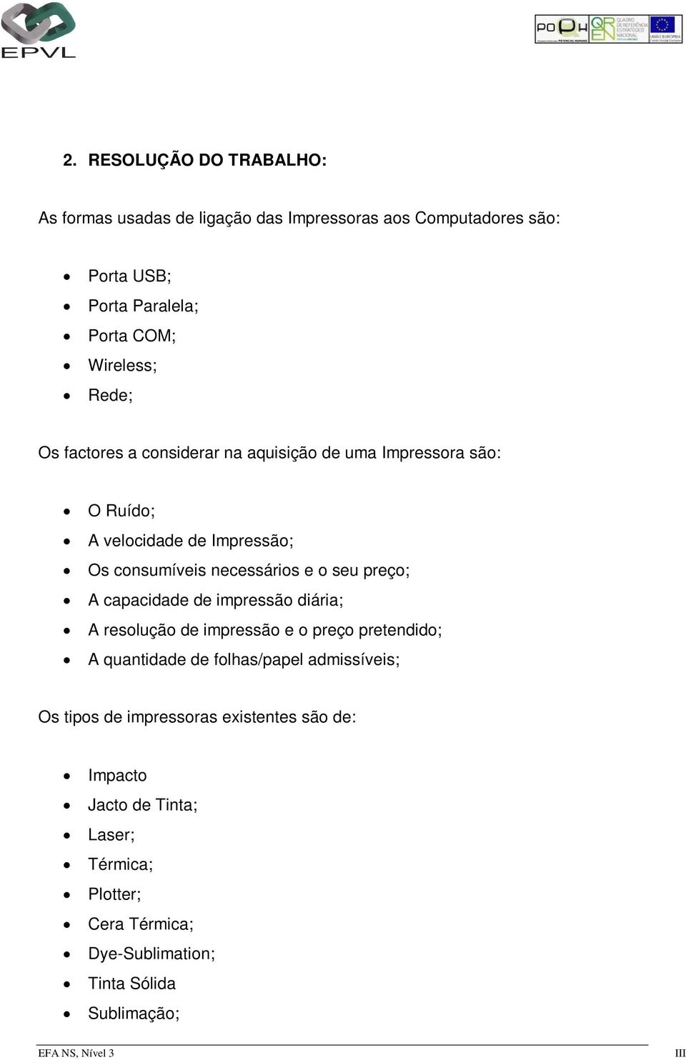 preço; A capacidade de impressão diária; A resolução de impressão e o preço pretendido; A quantidade de folhas/papel admissíveis; Os tipos