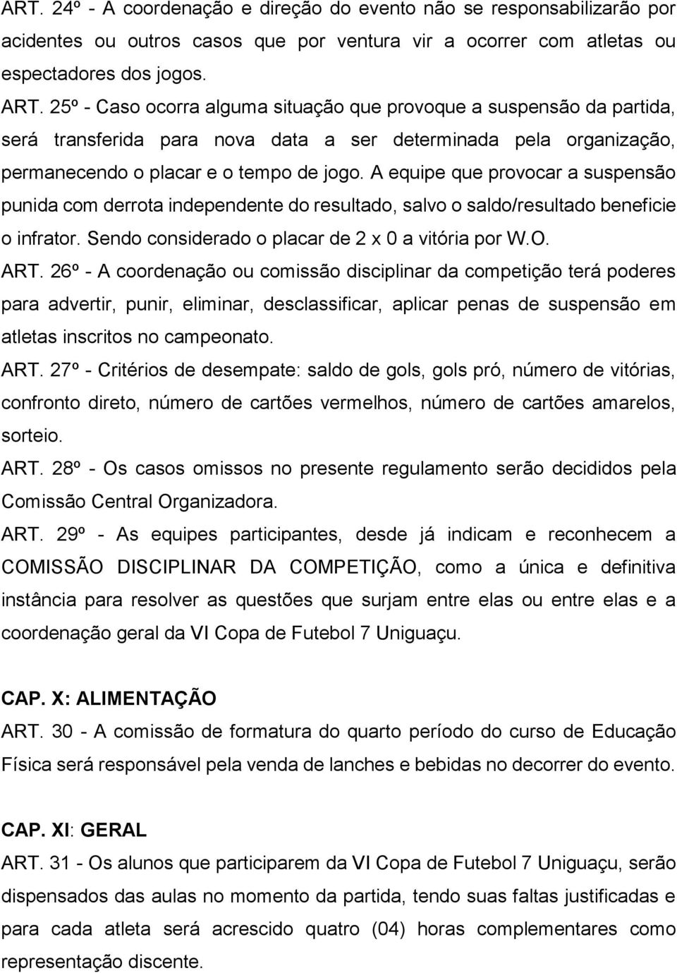 A equipe que provocar a suspensão punida com derrota independente do resultado, salvo o saldo/resultado beneficie o infrator. Sendo considerado o placar de 2 x 0 a vitória por W.O. ART.