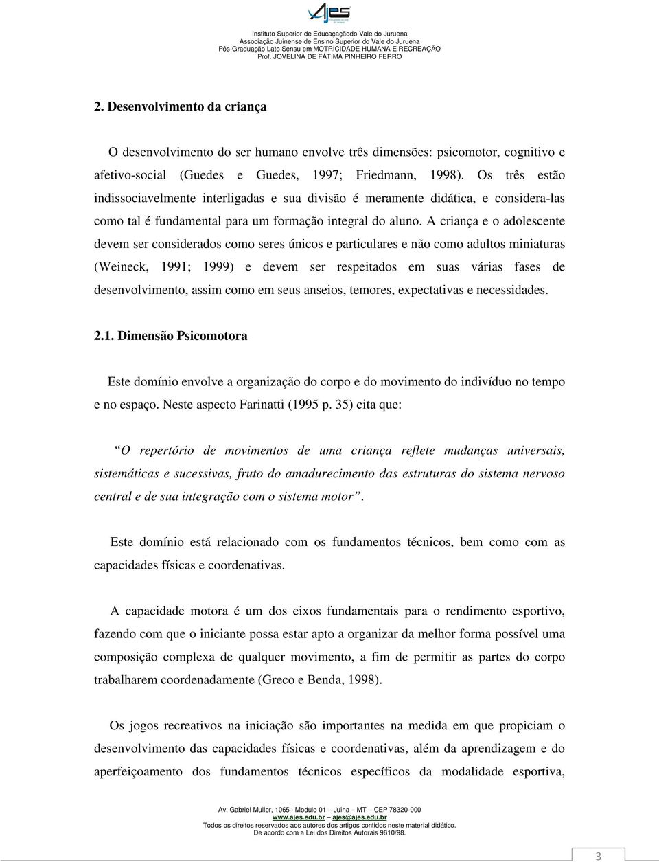 A criança e o adolescente devem ser considerados como seres únicos e particulares e não como adultos miniaturas (Weineck, 1991; 1999) e devem ser respeitados em suas várias fases de desenvolvimento,