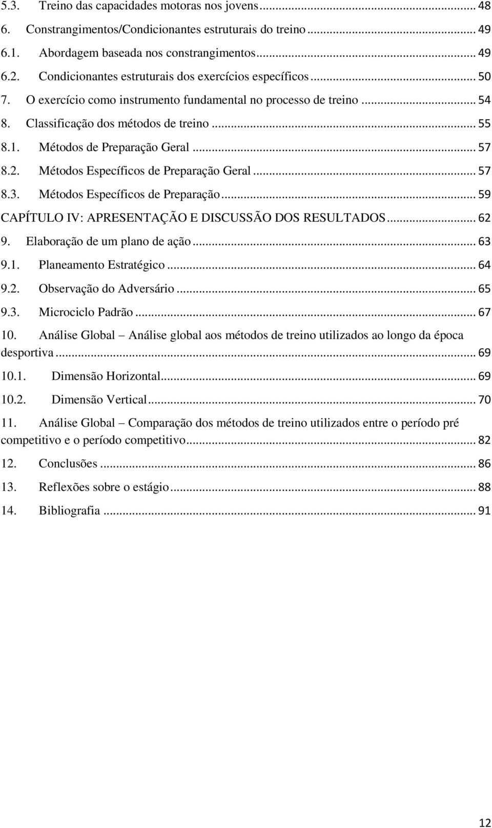 Métodos de Preparação Geral... 57 8.2. Métodos Específicos de Preparação Geral... 57 8.3. Métodos Específicos de Preparação... 59 CAPÍTULO IV: APRESENTAÇÃO E DISCUSSÃO DOS RESULTADOS... 62 9.