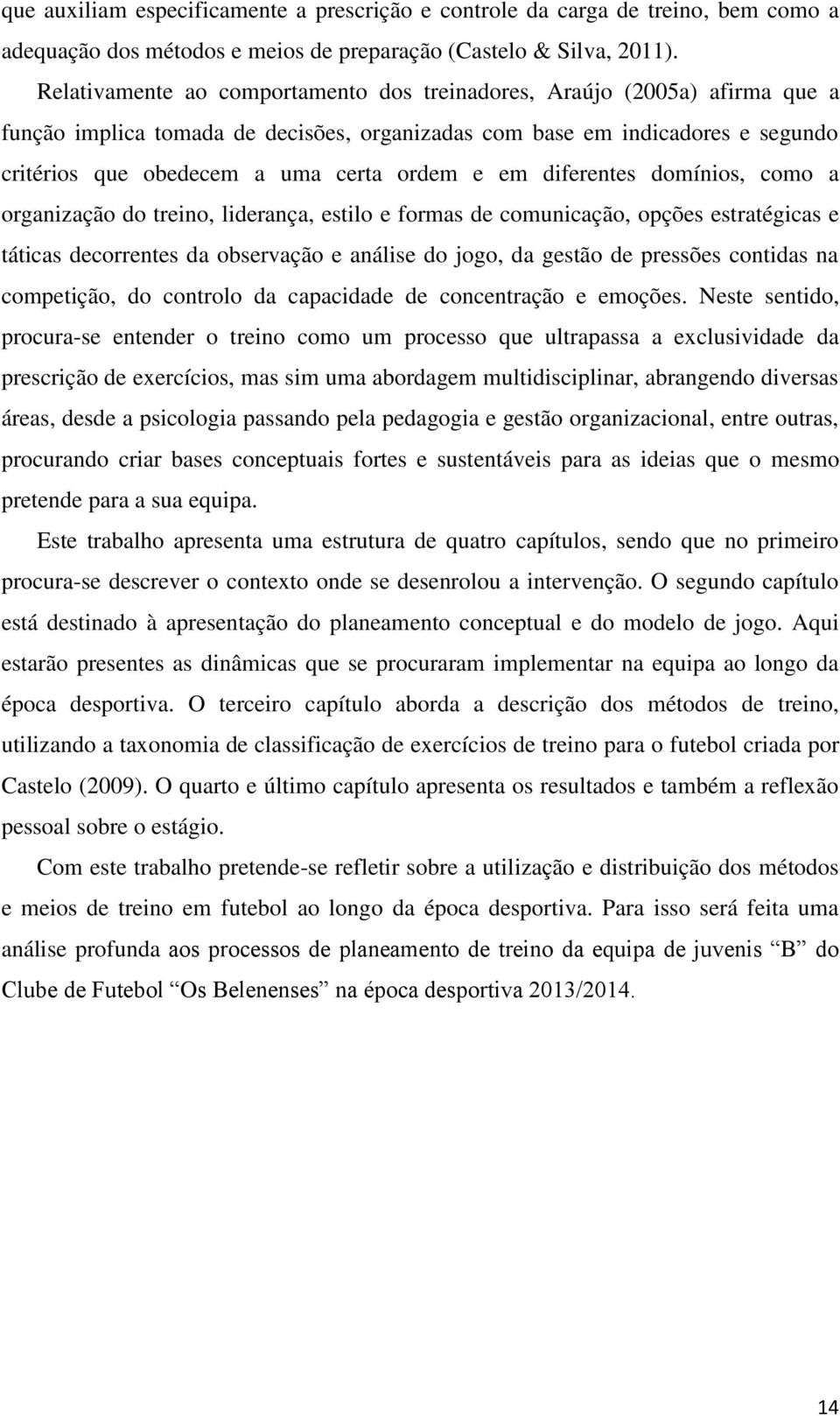 em diferentes domínios, como a organização do treino, liderança, estilo e formas de comunicação, opções estratégicas e táticas decorrentes da observação e análise do jogo, da gestão de pressões