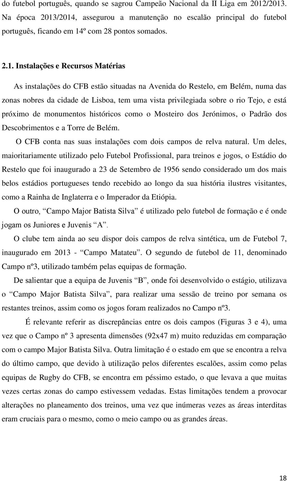 /2014, assegurou a manutenção no escalão principal do futebol português, ficando em 14º com 28 pontos somados. 2.1. Instalações e Recursos Matérias As instalações do CFB estão situadas na Avenida do