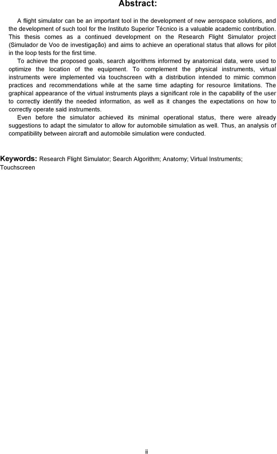 This thesis comes as a continued development on the Research Flight Simulator project (Simulador de Voo de investigação) and aims to achieve an operational status that allows for pilot in the loop