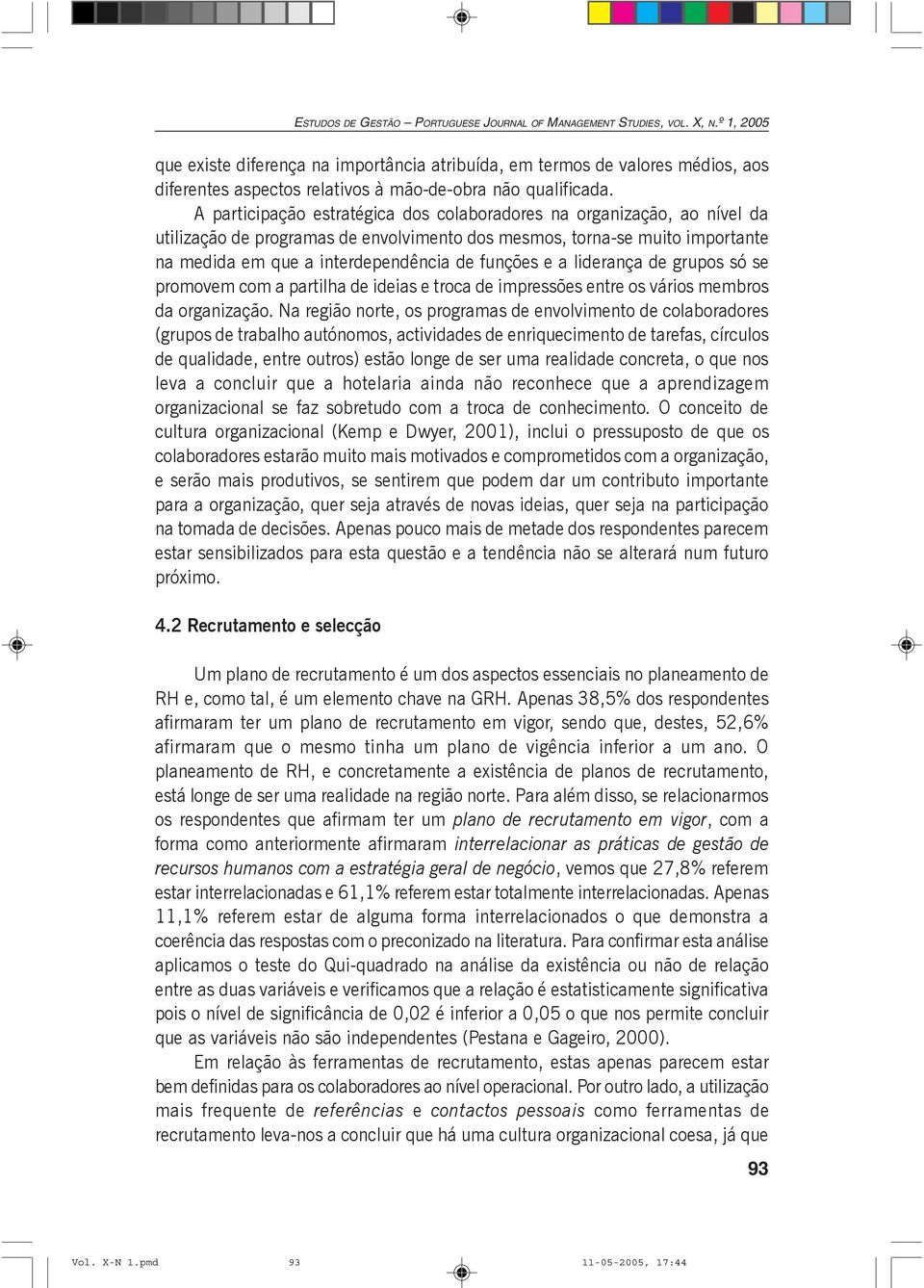 a liderança de grupos só se promovem com a partilha de ideias e troca de impressões entre os vários membros da organização.