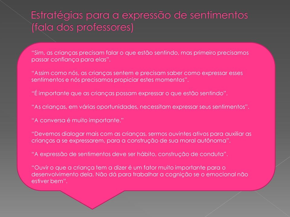 As crianças, em várias oportunidades, necessitam expressar seus sentimentos. A conversa é muito importante.