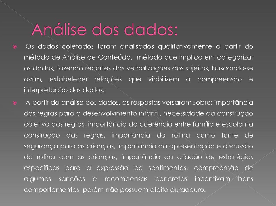 A partir da análise dos dados, as respostas versaram sobre: importância das regras para o desenvolvimento infantil, necessidade da construção coletiva das regras, importância da coerência entre