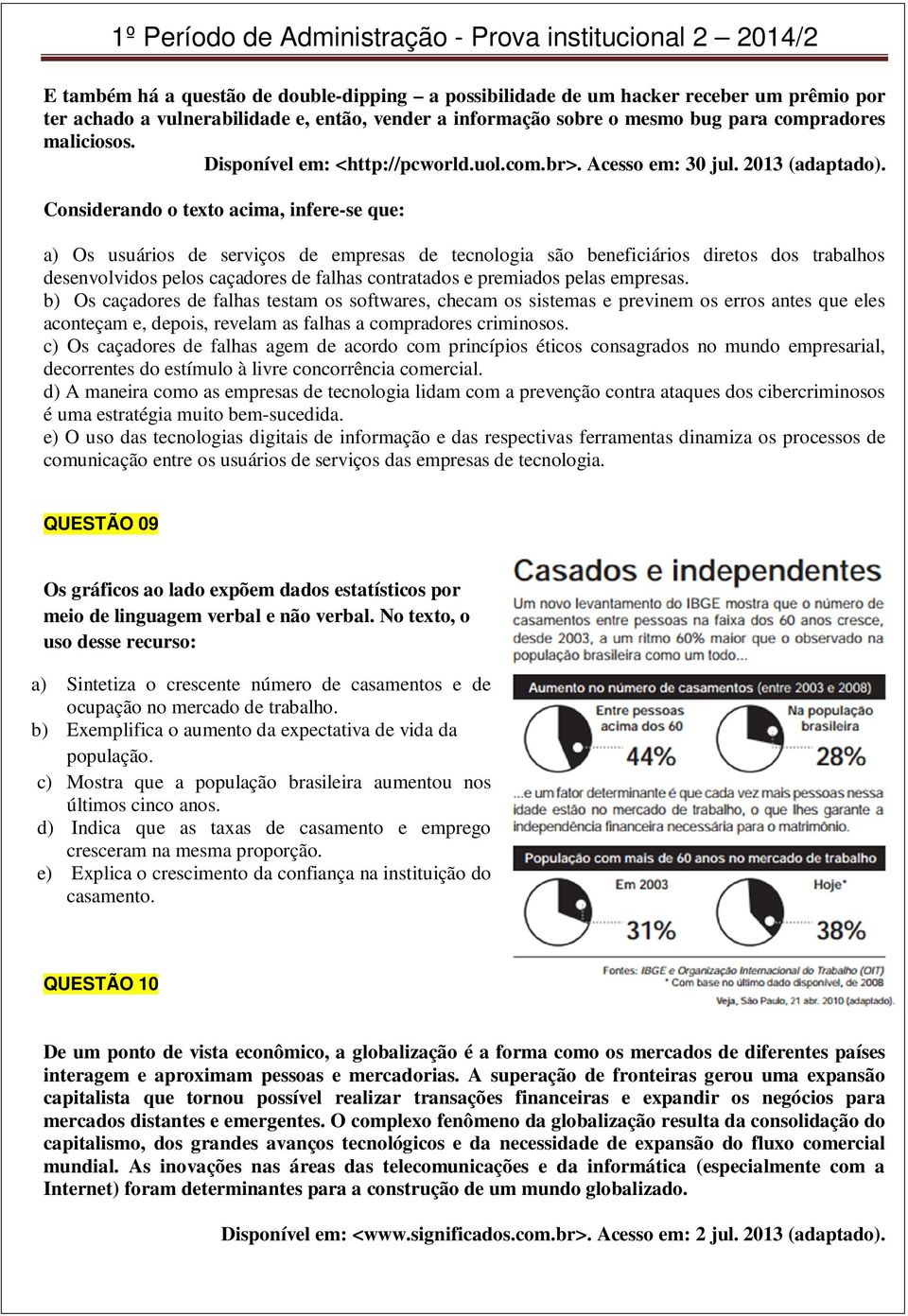 Considerando o texto acima, infere-se que: a) Os usuários de serviços de empresas de tecnologia são beneficiários diretos dos trabalhos desenvolvidos pelos caçadores de falhas contratados e premiados