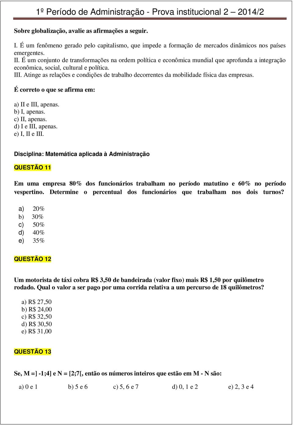 Atinge as relações e condições de trabalho decorrentes da mobilidade física das empresas. É correto o que se afirma em: a) II e III, apenas. b) I, apenas. c) II, apenas. d) I e III, apenas.