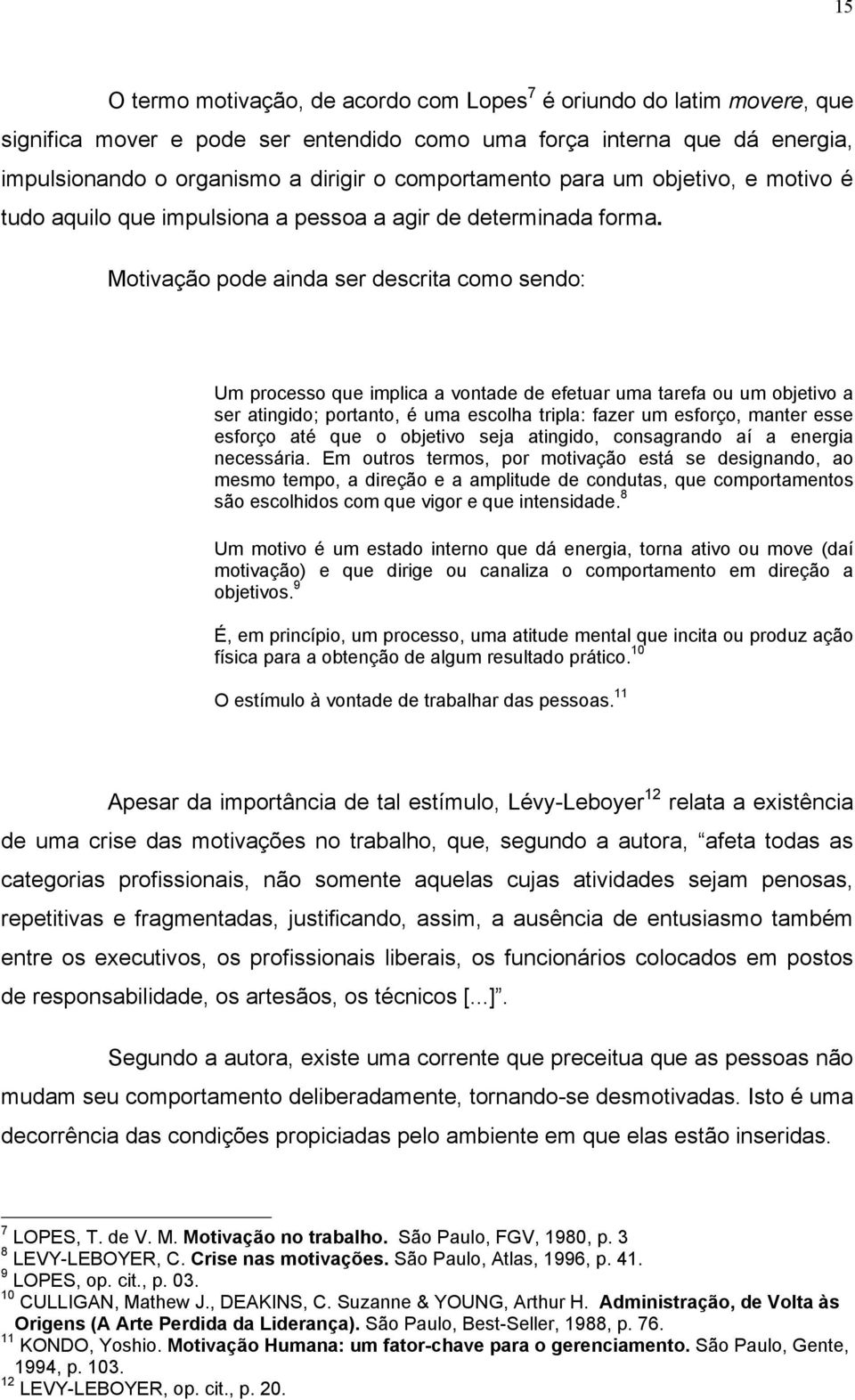 Motivação pode ainda ser descrita como sendo: Um processo que implica a vontade de efetuar uma tarefa ou um objetivo a ser atingido; portanto, é uma escolha tripla: fazer um esforço, manter esse