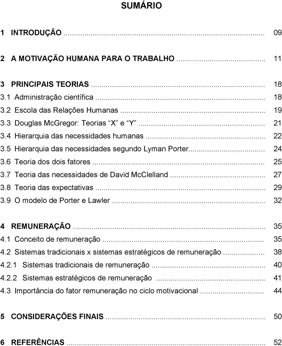 .. 18 18 19 21 22 24 25 27 29 32 4 REMUNERAÇÃO... 4.1 Conceito de remuneração... 4.2 Sistemas tradicionais x sistemas estratégicos de remuneração... 4.2.1 Sistemas tradicionais de remuneração... 4.2.2 Sistemas estratégicos de remuneração.