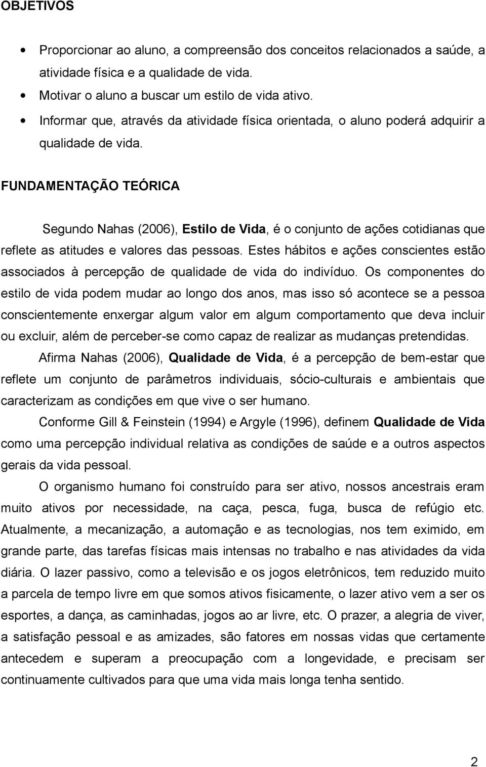 FUNDAMENTAÇÃO TEÓRICA Segundo Nahas (2006), Estilo de Vida, é o conjunto de ações cotidianas que reflete as atitudes e valores das pessoas.