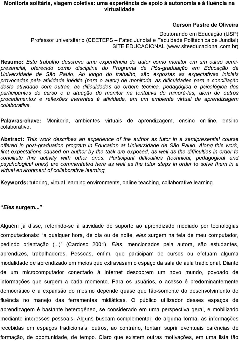 br) Resumo: Este trabalho descreve uma experiência do autor como monitor em um curso semipresencial, oferecido como disciplina do Programa de Pós-graduação em Educação da Universidade de São Paulo.