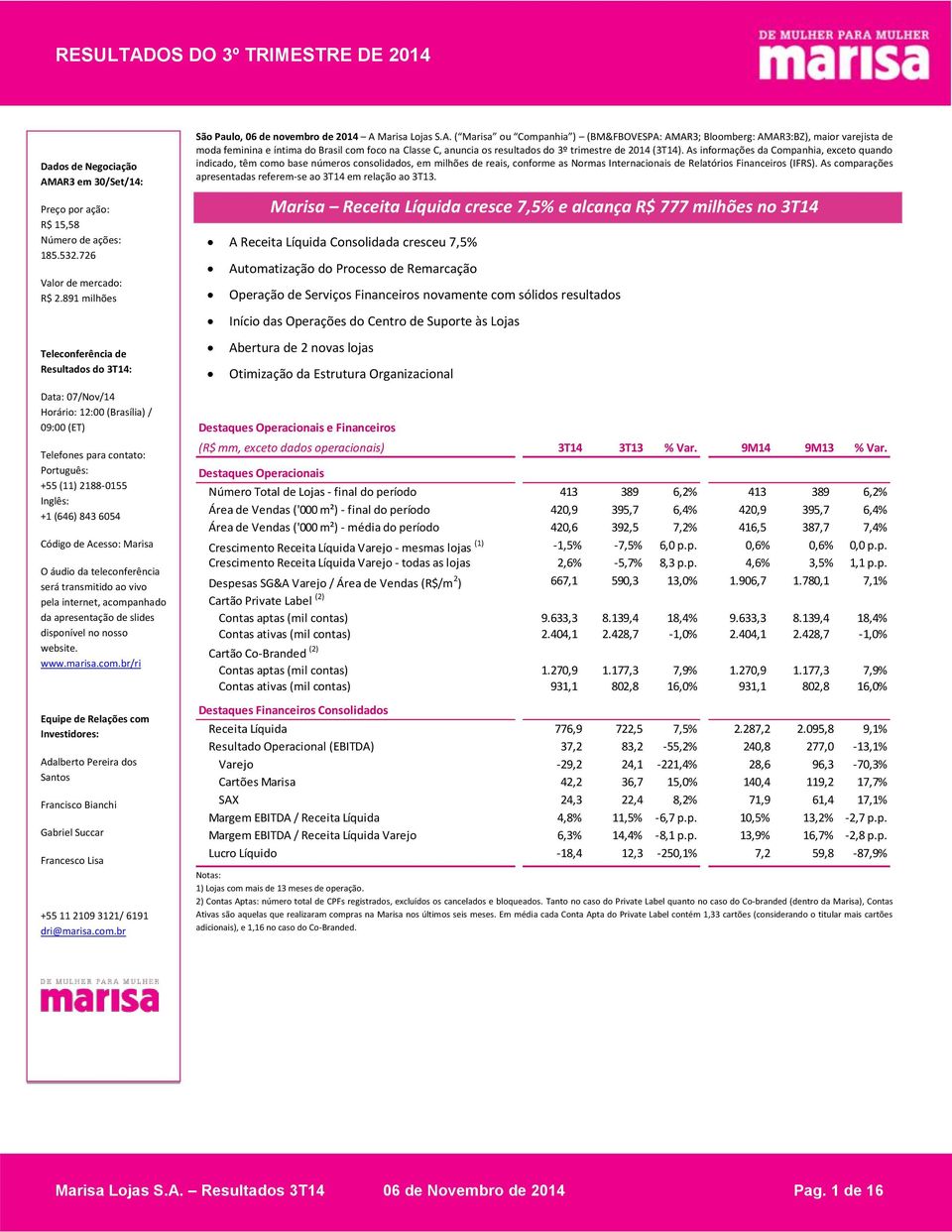 As informações da Companhia, exceto quando indicado, têm como base números consolidados, em milhões de reais, conforme as Normas Internacionais de Relatórios Financeiros (IFRS).