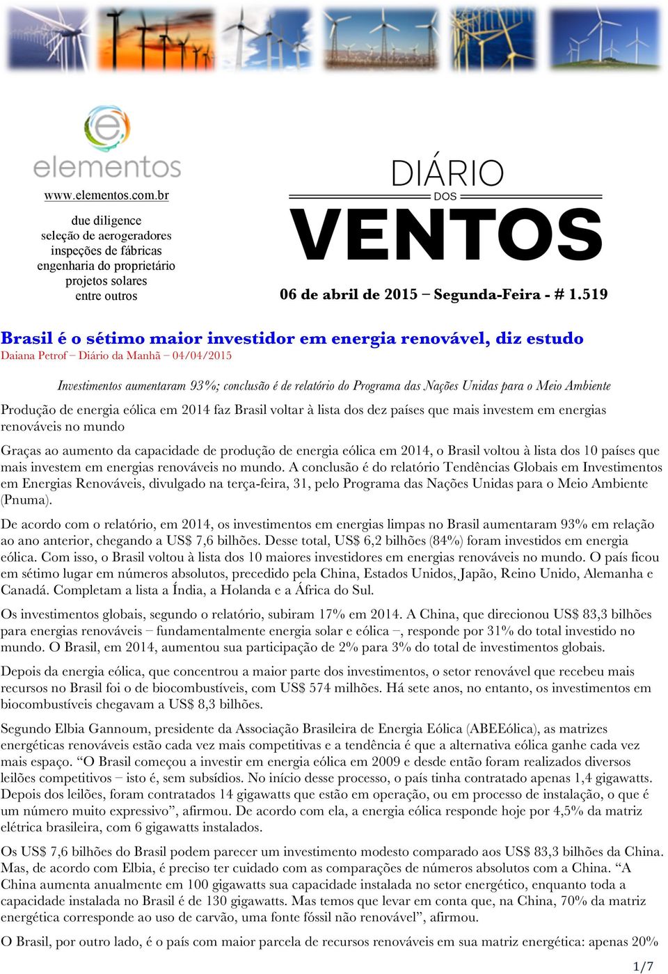 para o Meio Ambiente Produção de energia eólica em 2014 faz Brasil voltar à lista dos dez países que mais investem em energias renováveis no mundo n Graças ao aumento da capacidade de produção de