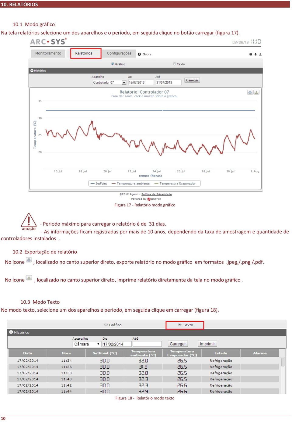 - As informações ficam registradas por mais de 10 anos, dependendo da taxa de amostragem e quantidade de controladores instalados. 10.2 Exportação de relatório No ícone, localizado no canto superior direto, exporte relatório no modo gráfico em formatos.