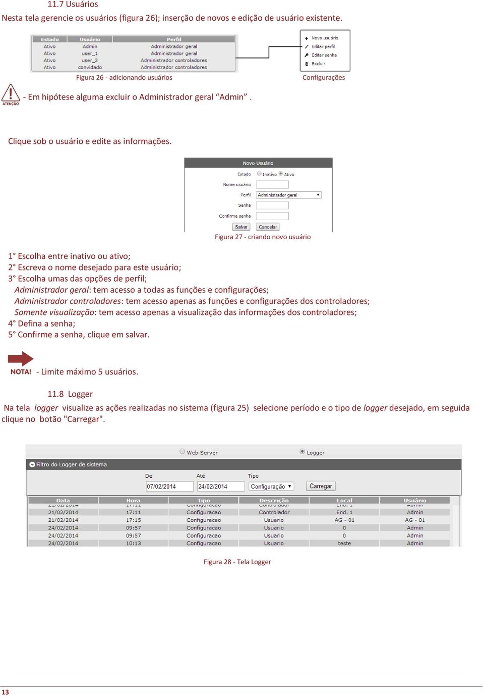 Figura 27 - criando novo usuário 1 Escolha entre inativo ou ativo; 2 Escreva o nome desejado para este usuário; 3 Escolha umas das opções de perfil; Administrador geral: tem acesso a todas as funções