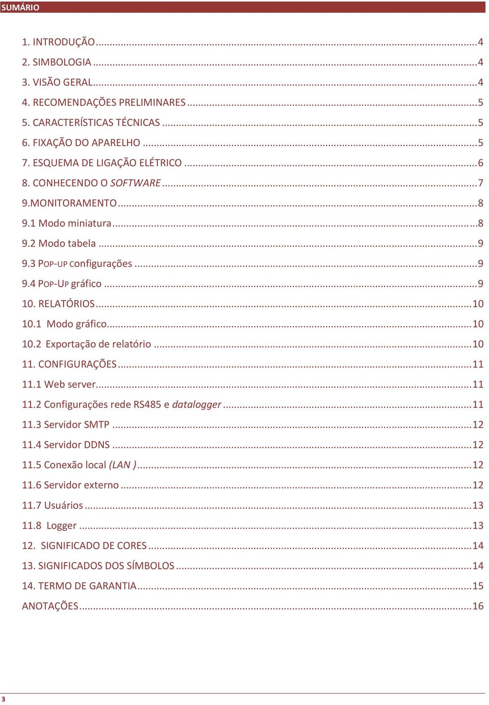 .. 10 10.2 Exportação de relatório... 10 11. CONFIGURAÇÕES... 11 11.1 Web server... 11 11.2 Configurações rede RS485 e datalogger... 11 11.3 Servidor SMTP... 12 11.4 Servidor DDNS... 12 11.5 Conexão local (LAN ).