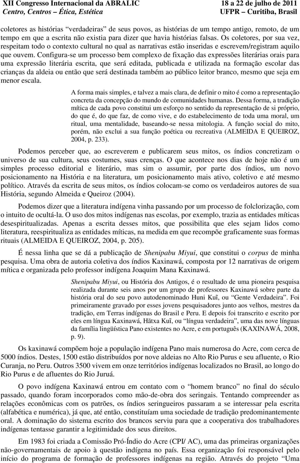 Configura-se um processo bem complexo de fixação das expressões literárias orais para uma expressão literária escrita, que será editada, publicada e utilizada na formação escolar das crianças da