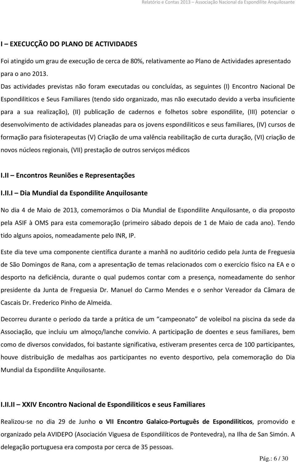 insuficiente para a sua realização), (II) publicação de cadernos e folhetos sobre espondilite, (III) potenciar o desenvolvimento de actividades planeadas para os jovens espondiliticos e seus