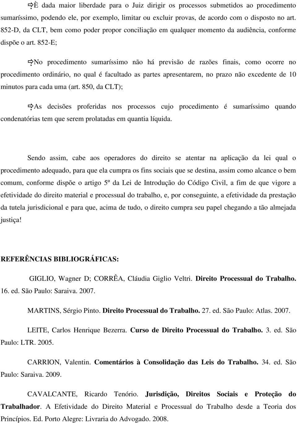 852-E; No procedimento sumaríssimo não há previsão de razões finais, como ocorre no procedimento ordinário, no qual é facultado as partes apresentarem, no prazo não excedente de 10 minutos para cada