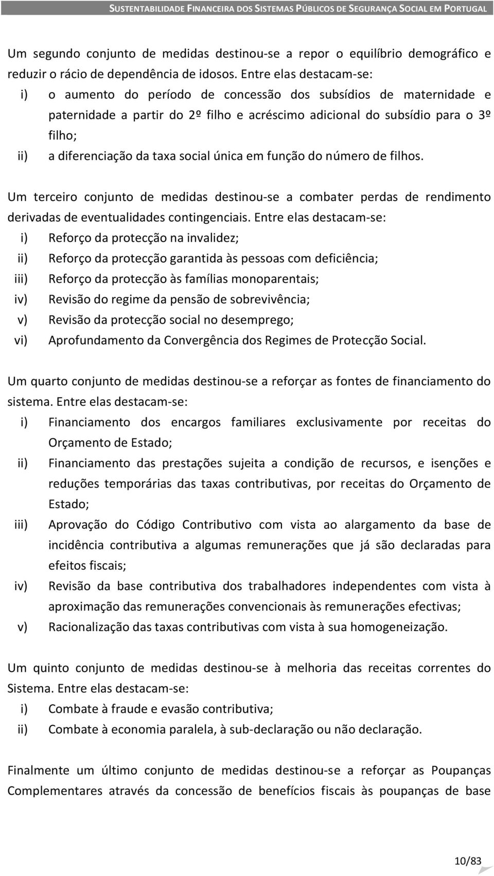 taxa social única em função do número de filhos. Um terceiro conjunto de medidas destinou-se a combater perdas de rendimento derivadas de eventualidades contingenciais.