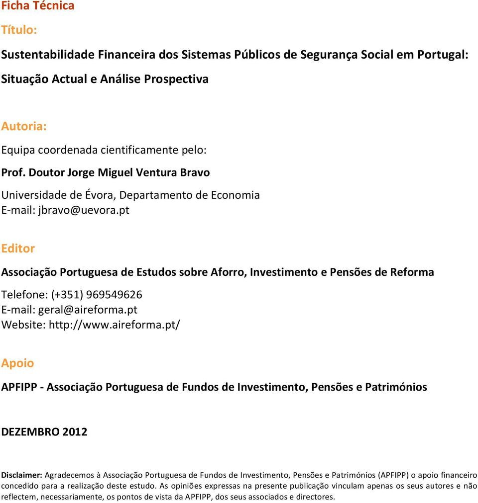 pt Editor Associação Portuguesa de Estudos sobre Aforro, Investimento e Pensões de Reforma Telefone: (+351) 969549626 E-mail: geral@aireforma.
