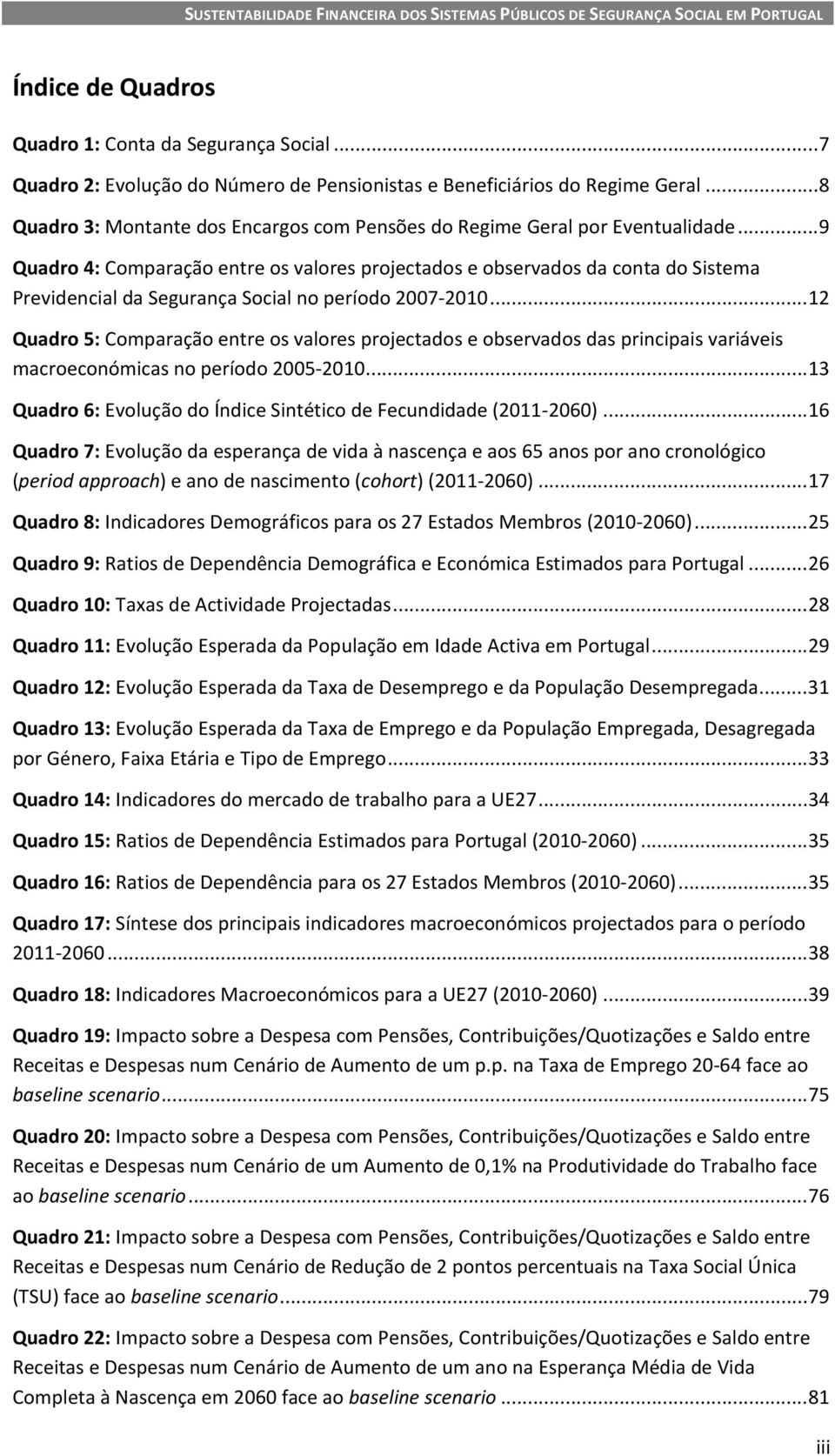 .. 9 Quadro 4: Comparação entre os valores projectados e observados da conta do Sistema Previdencial da Segurança Social no período 2007-2010.