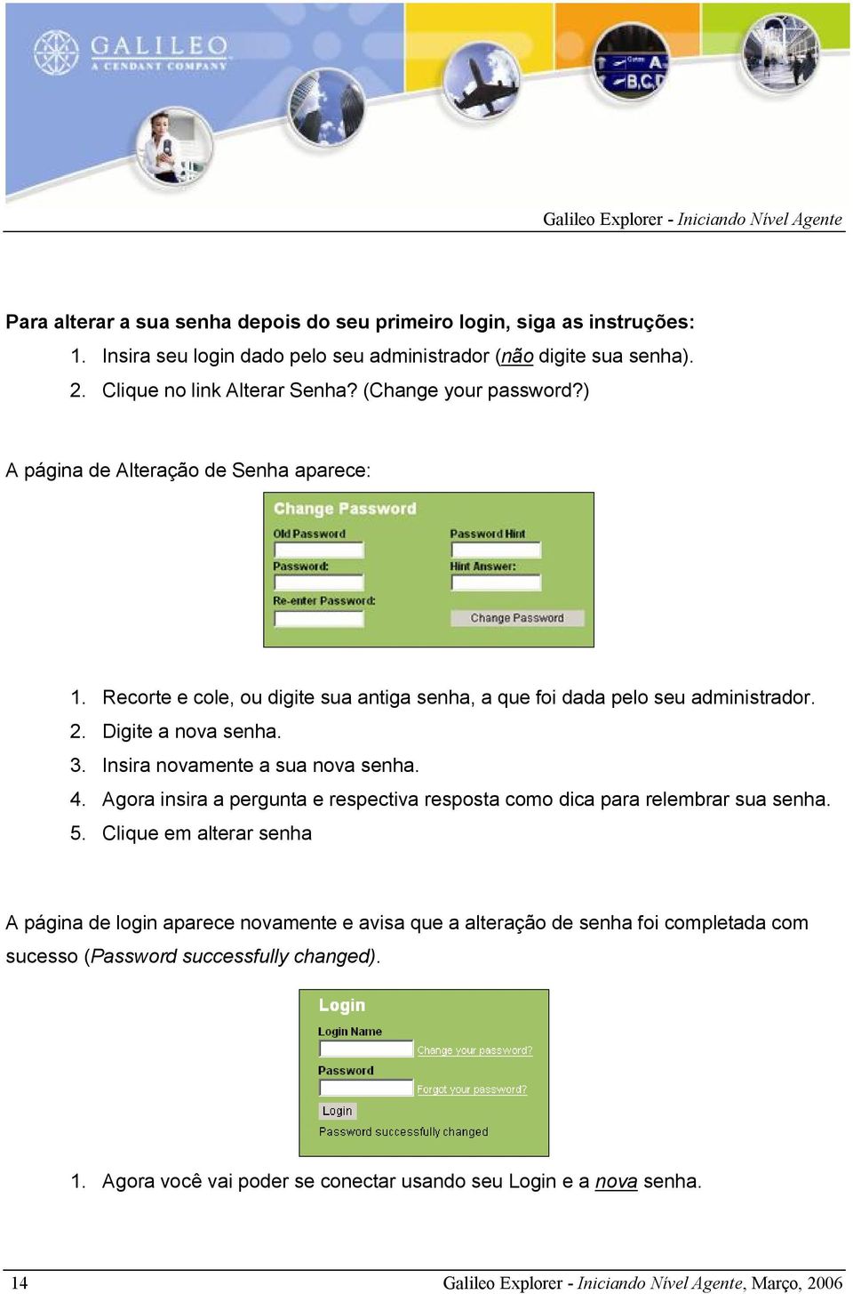 Insira novamente a sua nova senha. 4. Agora insira a pergunta e respectiva resposta como dica para relembrar sua senha. 5.