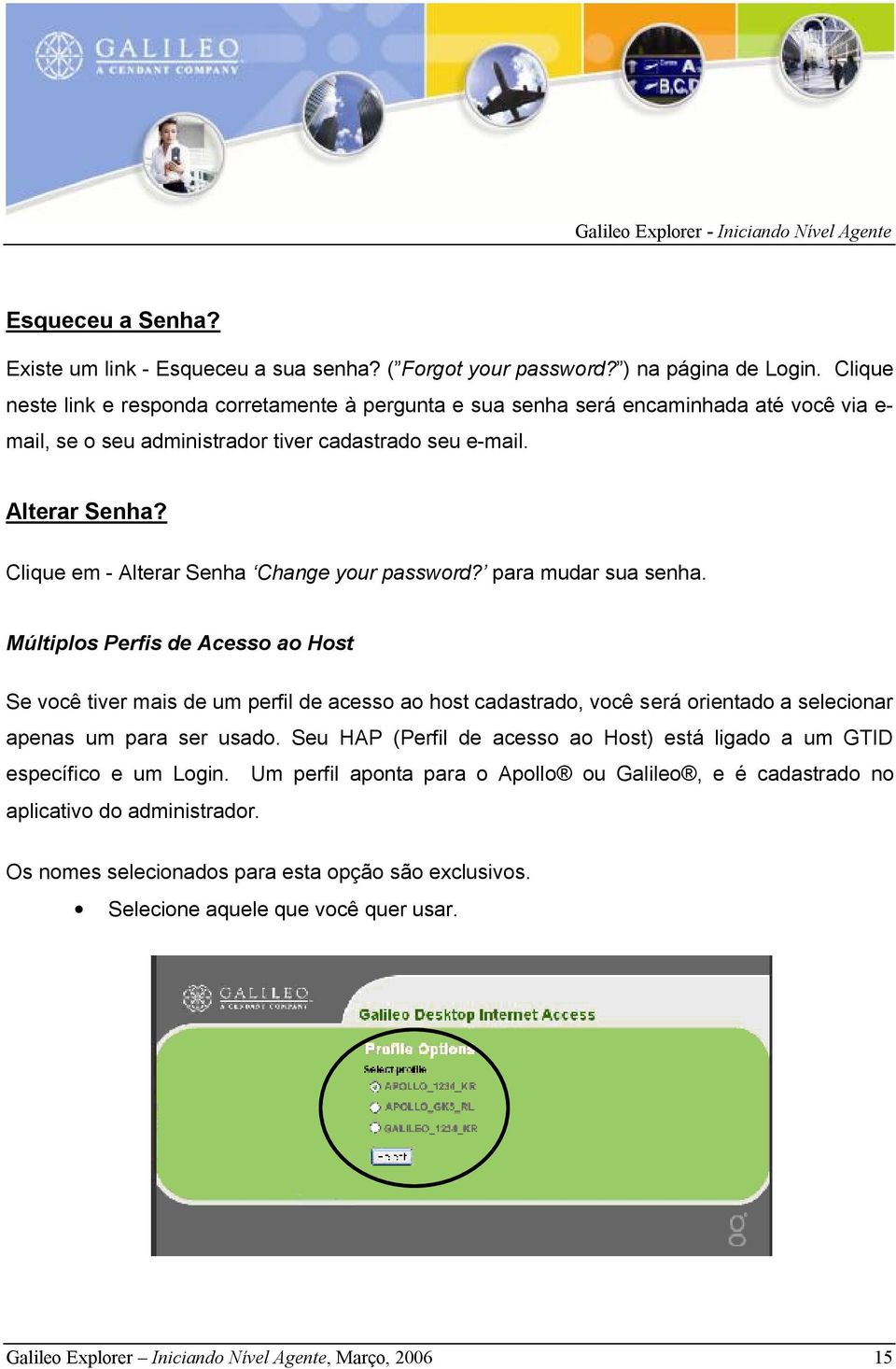 Clique em - Alterar Senha Change your password? para mudar sua senha.