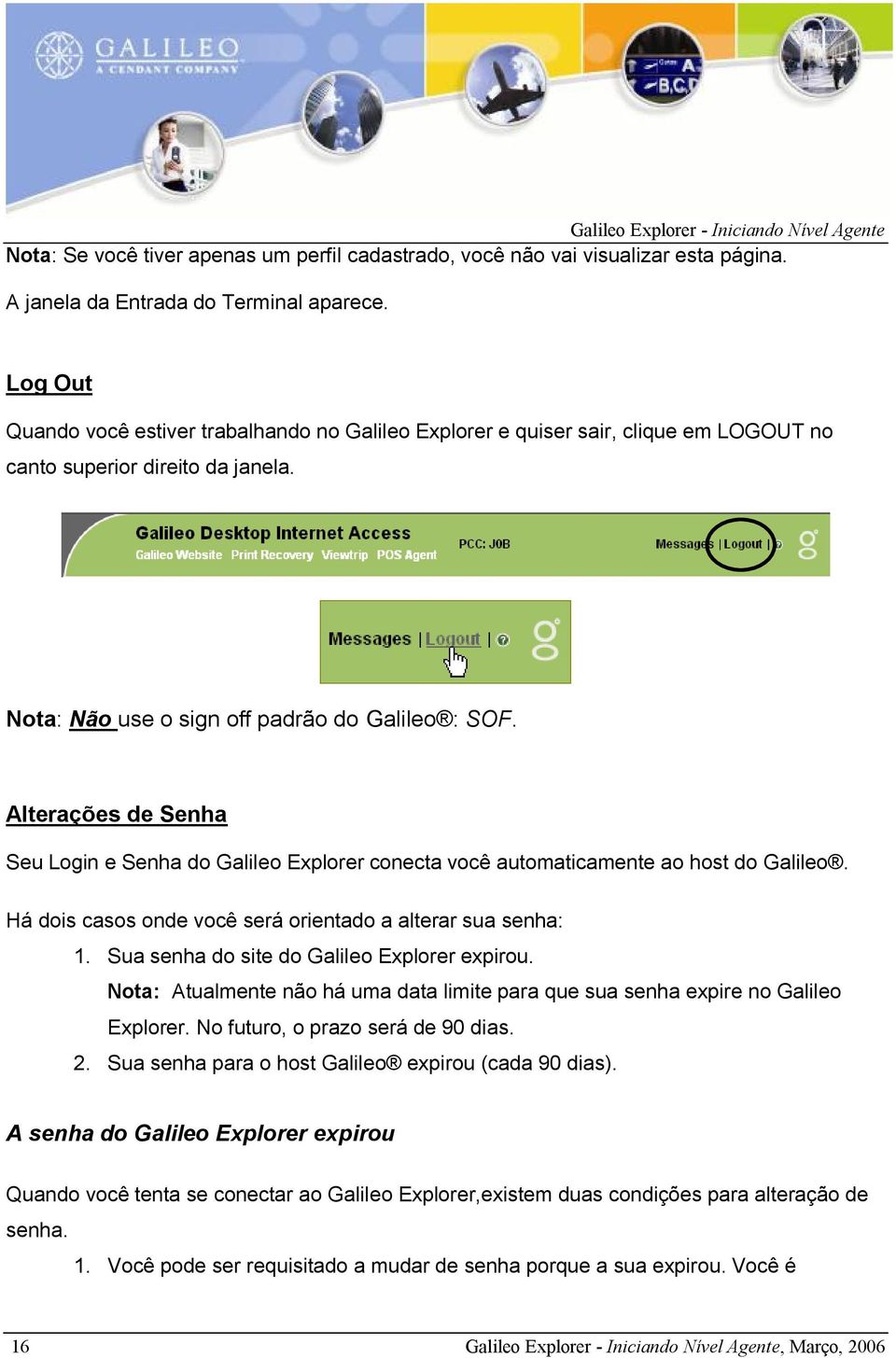 Alterações de Senha Seu Login e Senha do Galileo Explorer conecta você automaticamente ao host do Galileo. Há dois casos onde você será orientado a alterar sua senha: 1.