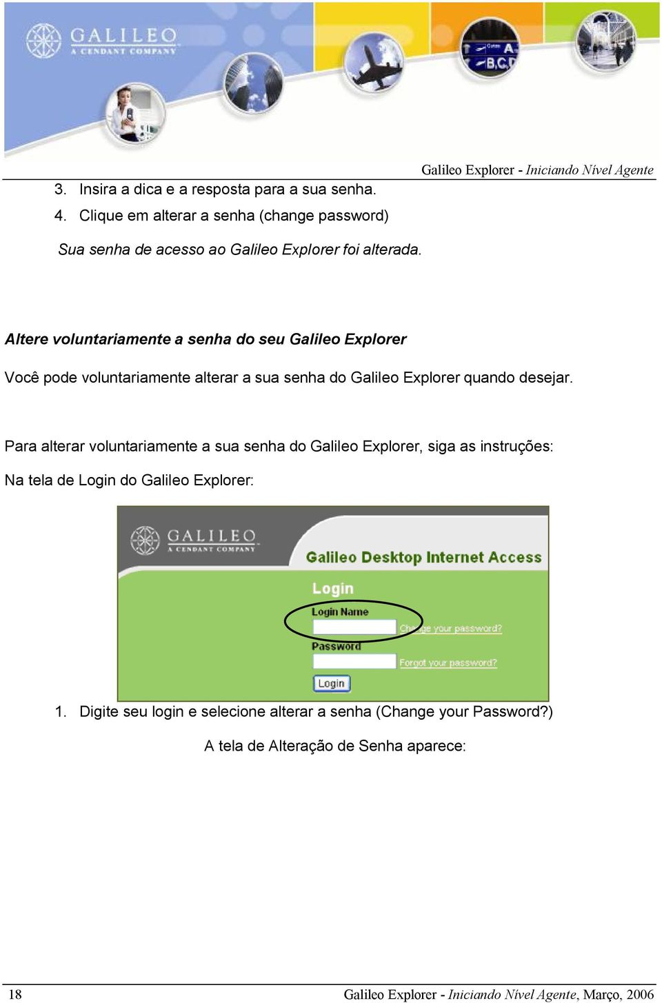 Altere voluntariamente a senha do seu Galileo Explorer Você pode voluntariamente alterar a sua senha do Galileo Explorer quando desejar.