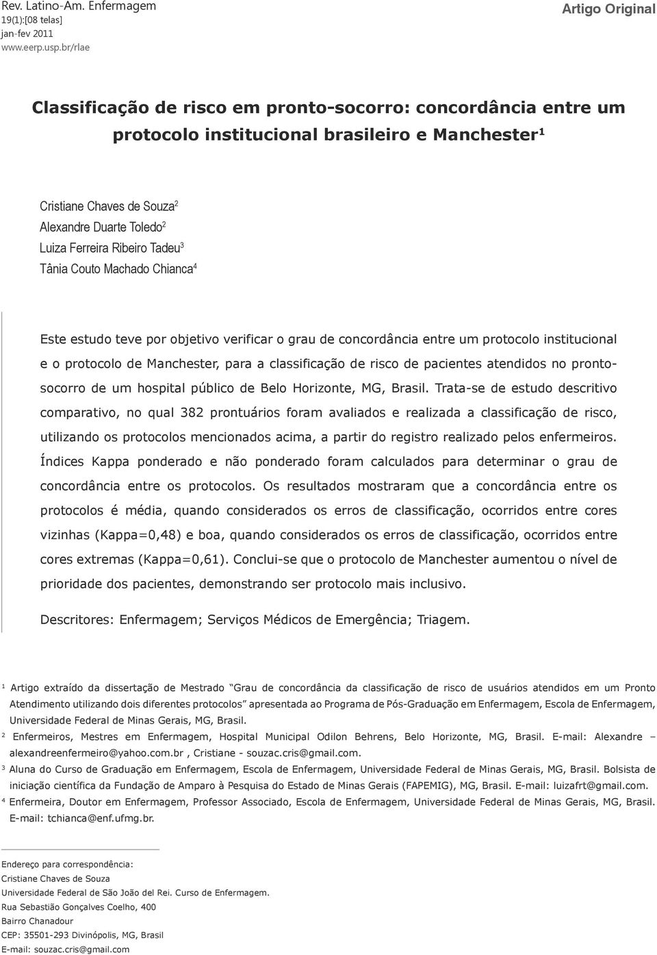 Alexandre Duarte Toledo 2 Luiza Ferreira Ribeiro Tadeu 3 Tânia Couto Machado Chianca 4 Este estudo teve por objetivo verificar o grau de concordância entre um protocolo institucional e o protocolo de