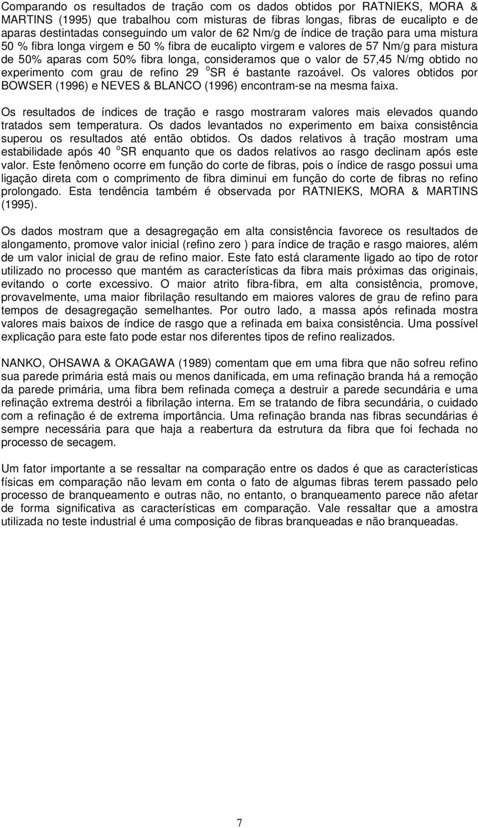 valor de 57,45 N/mg obtido no experimento com grau de refino 29 o SR é bastante razoável. Os valores obtidos por BOWSER (1996) e NEVES & BLANCO (1996) encontram-se na mesma faixa.