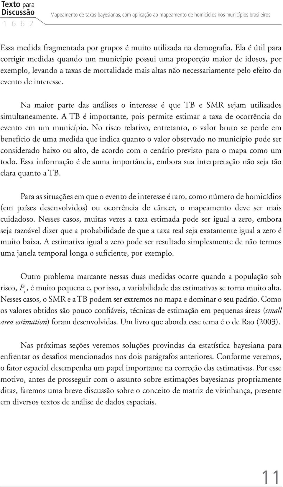 Na maor parte das análses o nteresse é que TB e SMR sejam utlzados smultaneamente. A TB é mportante, pos permte estmar a taxa de ocorrênca do evento em um muncípo.