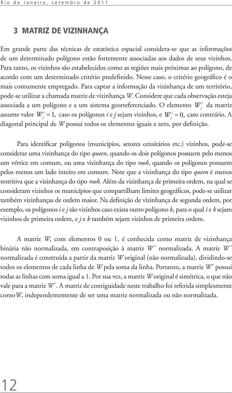 Nesse caso, o crtéro geográfco é o mas comumente empregado. Para captar a nformação da vznhança de um terrtóro, pode-se utlzar a chamada matrz de vznhança W.