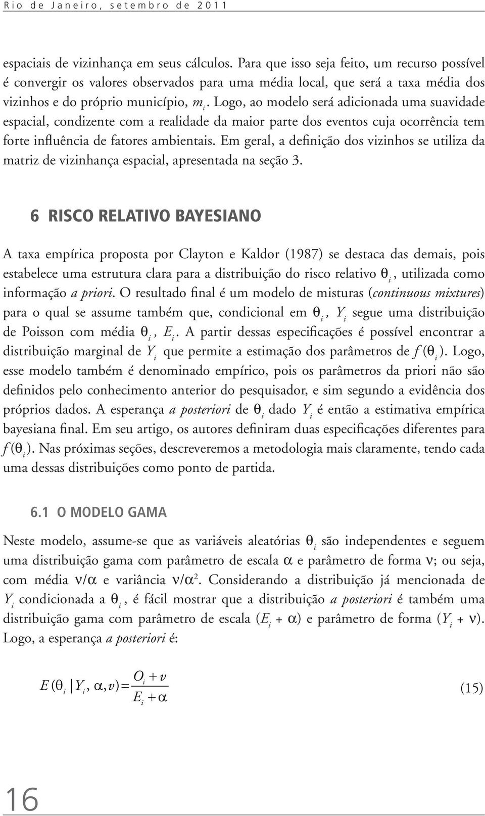 Logo, ao modelo será adconada uma suavdade espacal, condzente com a realdade da maor parte dos eventos cuja ocorrênca tem forte nfluênca de fatores ambentas.