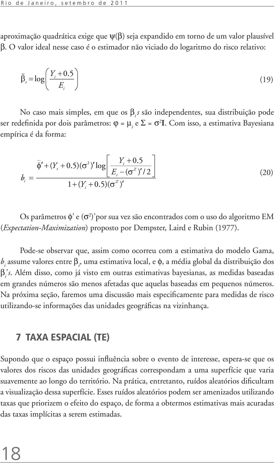 5 t = log (19) E No caso mas smples, em que os b s são ndependentes, sua dstrbução pode ser redefnda por dos parâmetros: j = m e S = s 2 I.