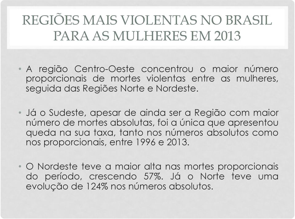 Já o Sudeste, apesar de ainda ser a Região com maior número de mortes absolutas, foi a única que apresentou queda na sua taxa, tanto