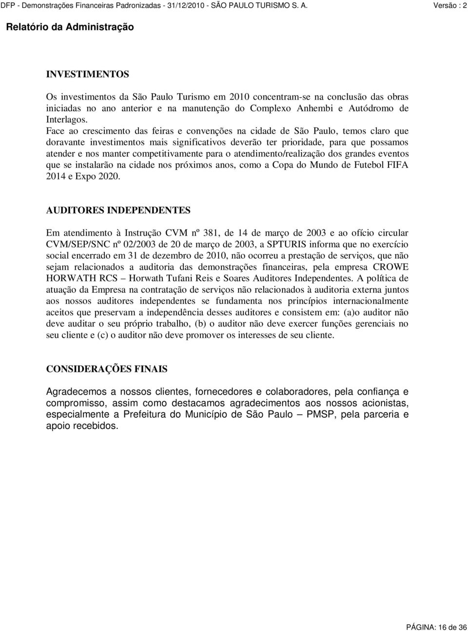 Face ao crescimento das feiras e convenções na cidade de São Paulo, temos claro que doravante investimentos mais significativos deverão ter prioridade, para que possamos atender e nos manter