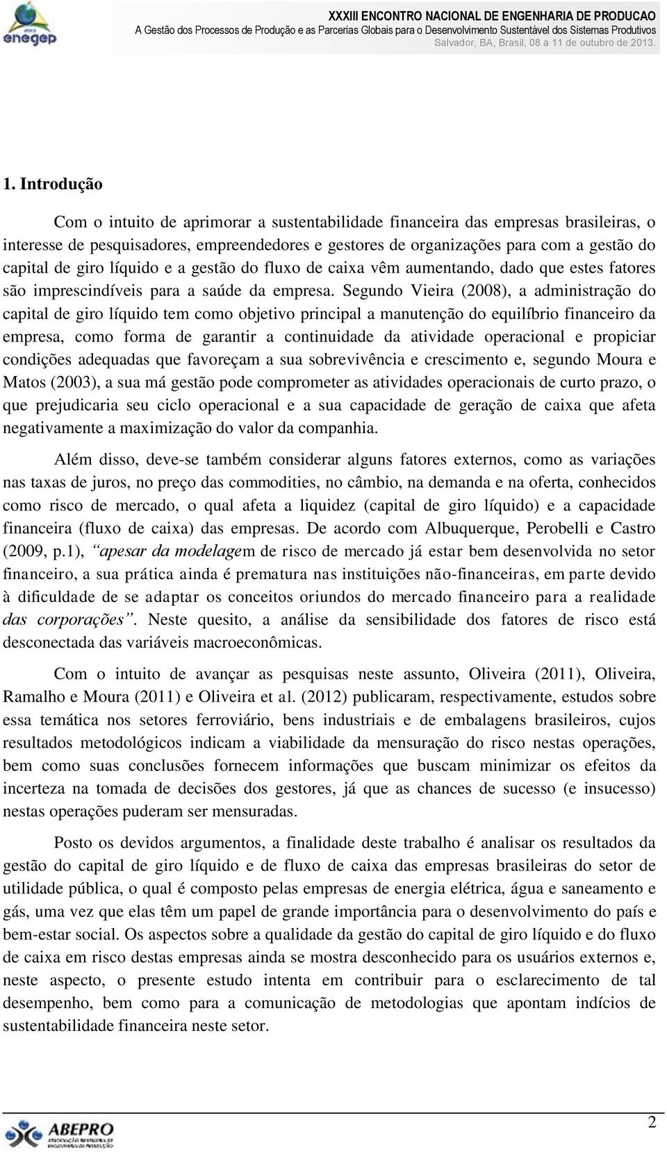 giro líquido e a gestão do fluxo de caixa vêm aumentando, dado que estes fatores são imprescindíveis para a saúde da empresa.