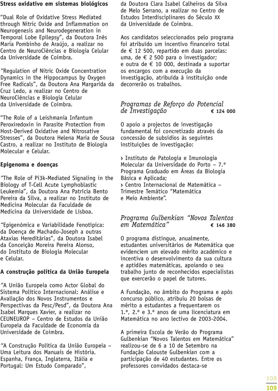 Regulation of Nitric Oxide Concentration Dynamics in the Hippocampus by Oxygen Free Radicals, da Doutora Ana Margarida da Cruz Ledo, a realizar no Centro de NeuroCiências e Biologia Celular da