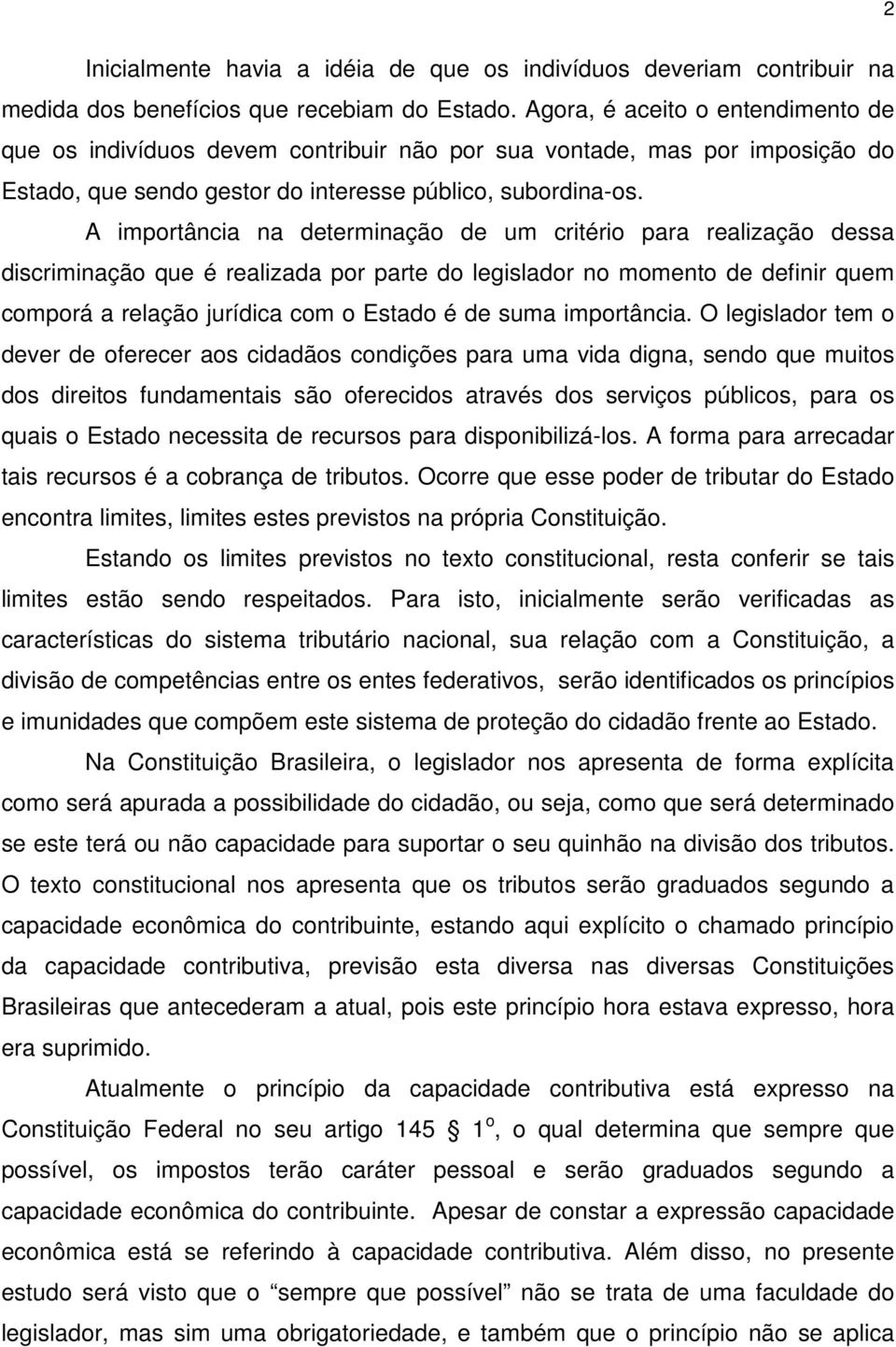 A importância na determinação de um critério para realização dessa discriminação que é realizada por parte do legislador no momento de definir quem comporá a relação jurídica com o Estado é de suma