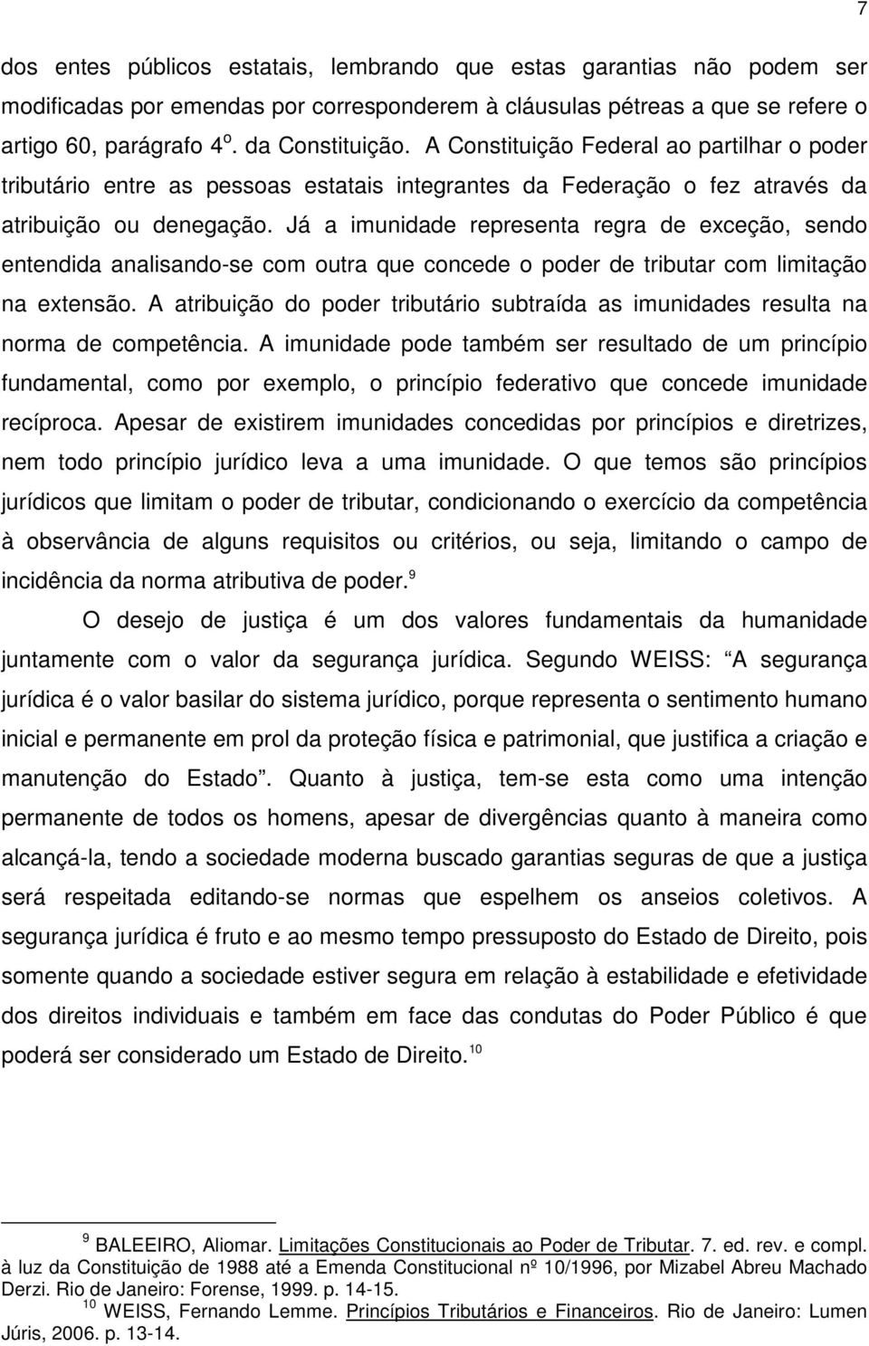 Já a imunidade representa regra de exceção, sendo entendida analisando-se com outra que concede o poder de tributar com limitação na extensão.