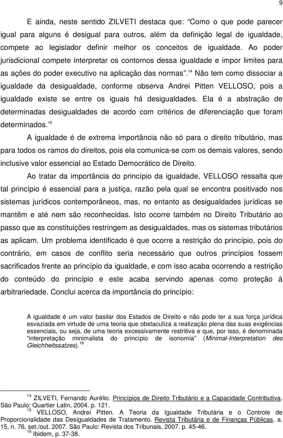 14 Não tem como dissociar a igualdade da desigualdade, conforme observa Andrei Pitten VELLOSO, pois a igualdade existe se entre os iguais há desigualdades.