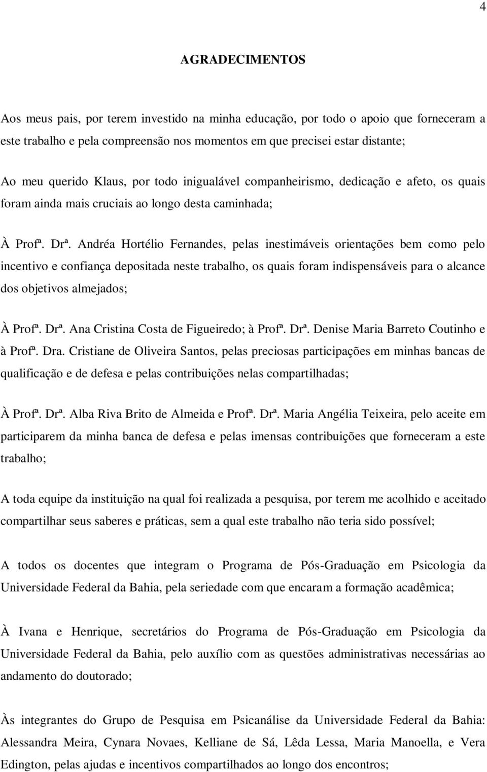 Andréa Hortélio Fernandes, pelas inestimáveis orientações bem como pelo incentivo e confiança depositada neste trabalho, os quais foram indispensáveis para o alcance dos objetivos almejados; À Profª.