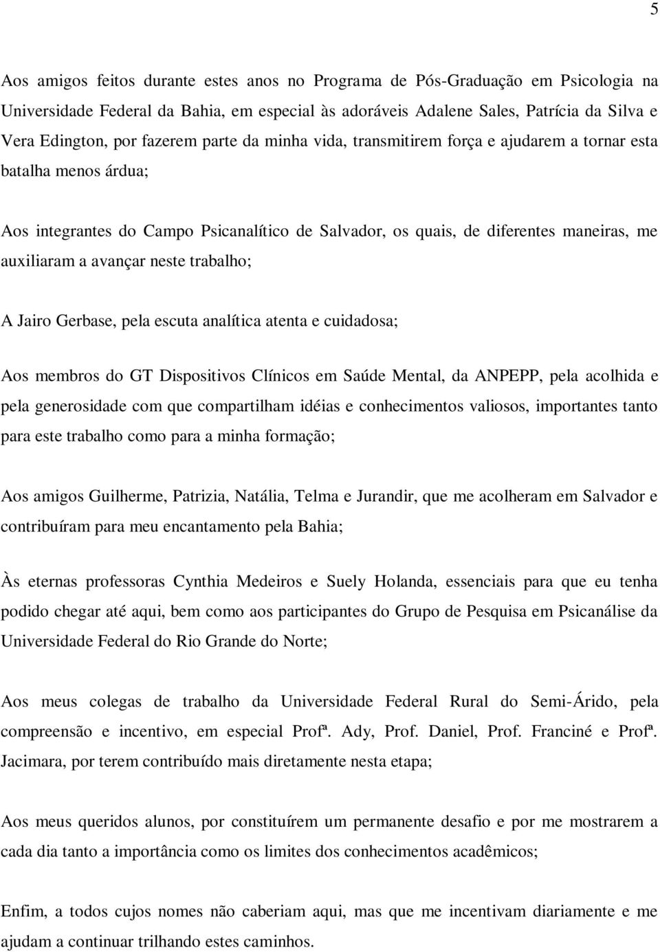 avançar neste trabalho; A Jairo Gerbase, pela escuta analítica atenta e cuidadosa; Aos membros do GT Dispositivos Clínicos em Saúde Mental, da ANPEPP, pela acolhida e pela generosidade com que