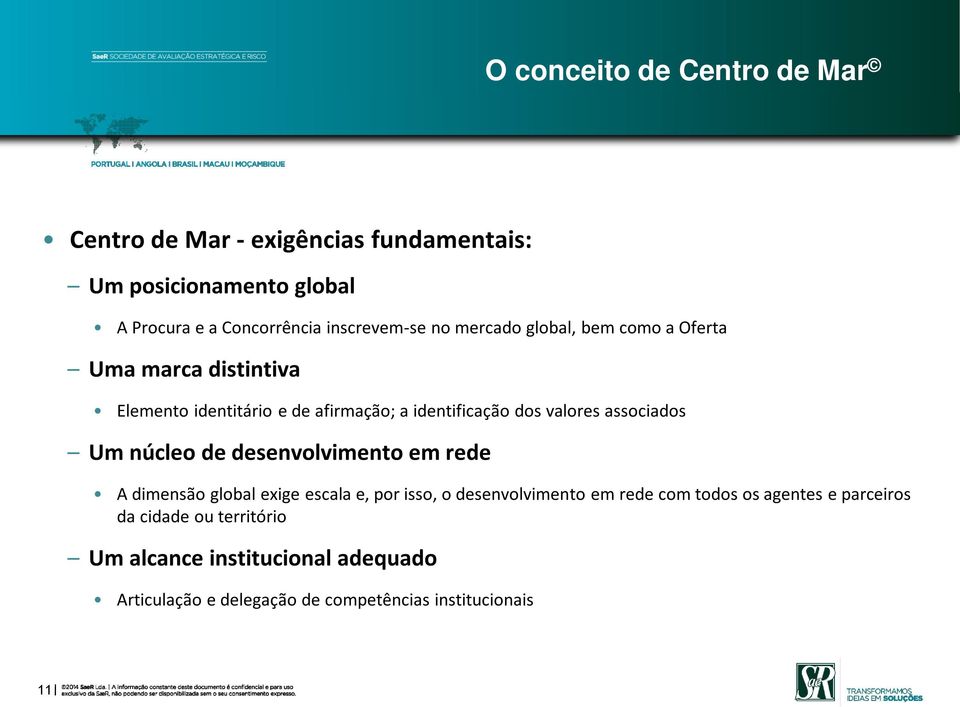 dos valores associados Um núcleo de desenvolvimento em rede A dimensão global exige escala e, por isso, o desenvolvimento em rede com