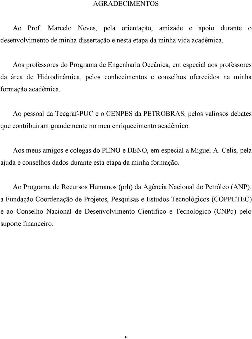 Ao pessoal da Tecgraf-PUC e o CENPES da PETROBRAS, pelos valiosos debates que contribuíram grandemente no meu enriquecimento acadêmico.